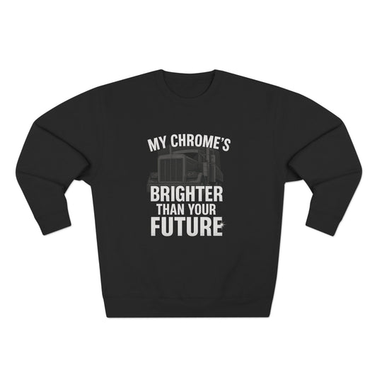 Funny Trucker Sweatshirt – My Chrome’s Brighter Than Your Future | Cool Semi Truck Driver Gift Tee | Diesel Mechanic Humor Shirt for Men