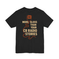 Funny Trucker CB Radio Shirt – “More Gloss Than Your CB Radio Stories” – Retro Distressed Gift for Drivers, Ham Radio Operators, CB Enthusiasts