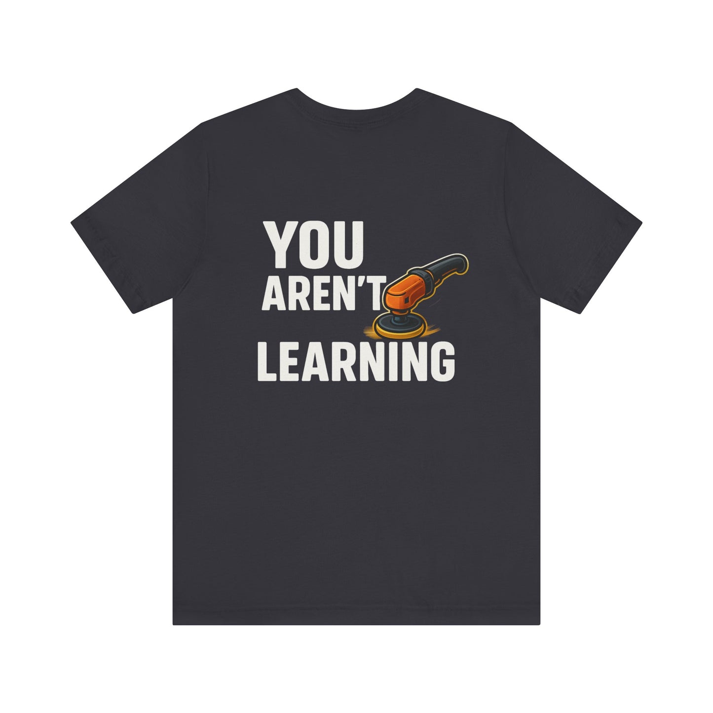 If You Aren’t Burning You Aren’t Learning T-Shirt – Funny Auto Detailer Gift for Car Guys, Buffer Polishing Crew Tee, Mechanic Work Shirt