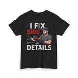 I Fix $100 Details T-Shirt | Funny Car Detailing Shirt for Auto Detailers & Mechanics