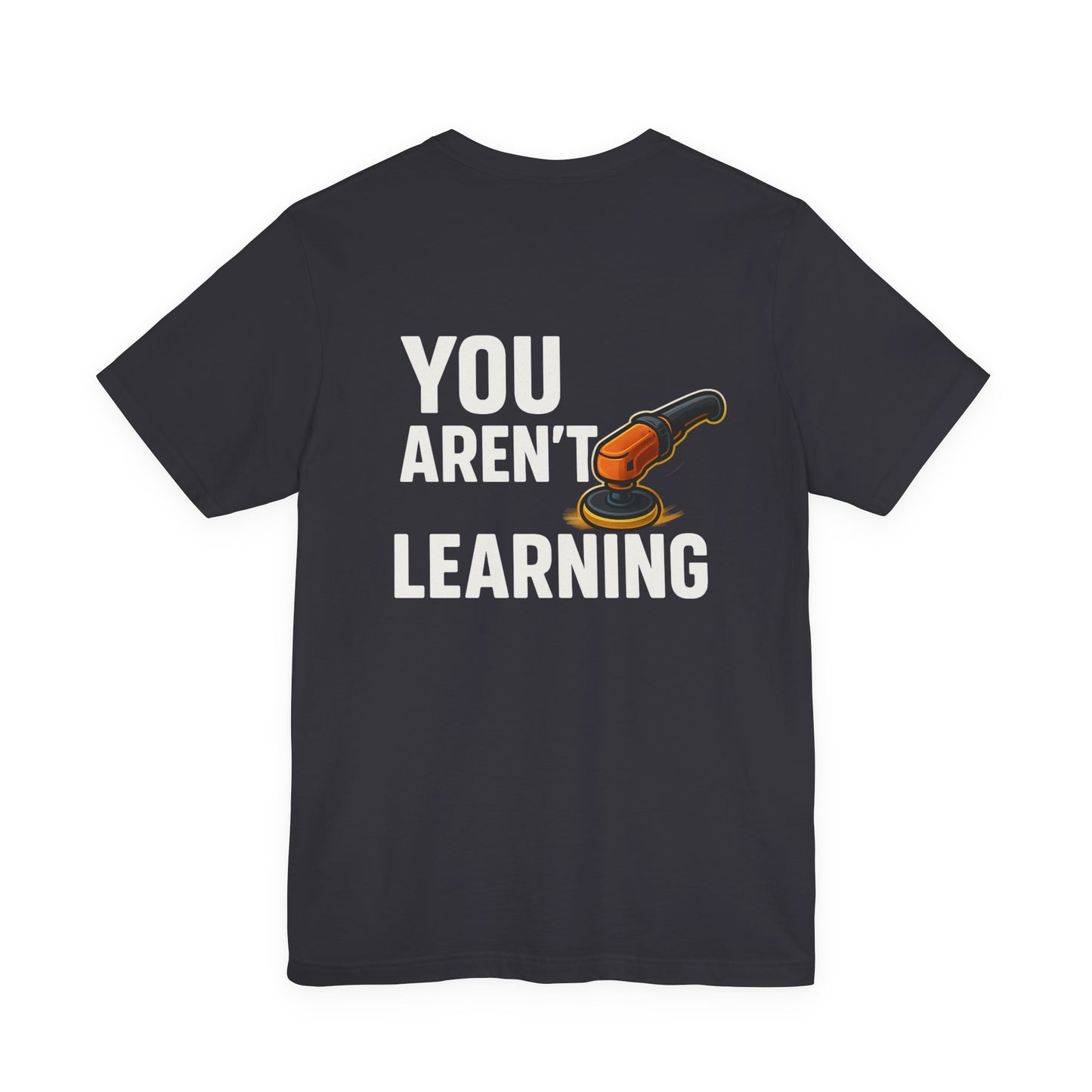 If You Aren’t Burning You Aren’t Learning T-Shirt – Funny Auto Detailer Gift for Car Guys, Buffer Polishing Crew Tee, Mechanic Work Shirt