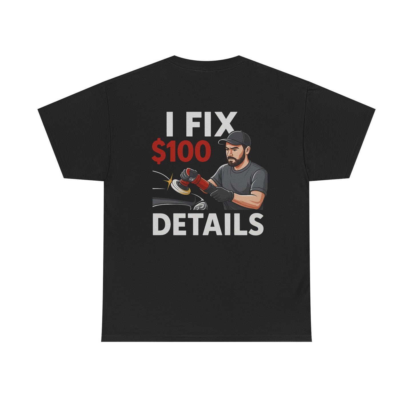 I Fix $100 Details T-Shirt | Funny Car Detailing Shirt for Auto Detailers & Mechanics