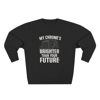 Funny Trucker Sweatshirt – My Chrome’s Brighter Than Your Future | Cool Semi Truck Driver Gift Tee | Diesel Mechanic Humor Shirt for Men