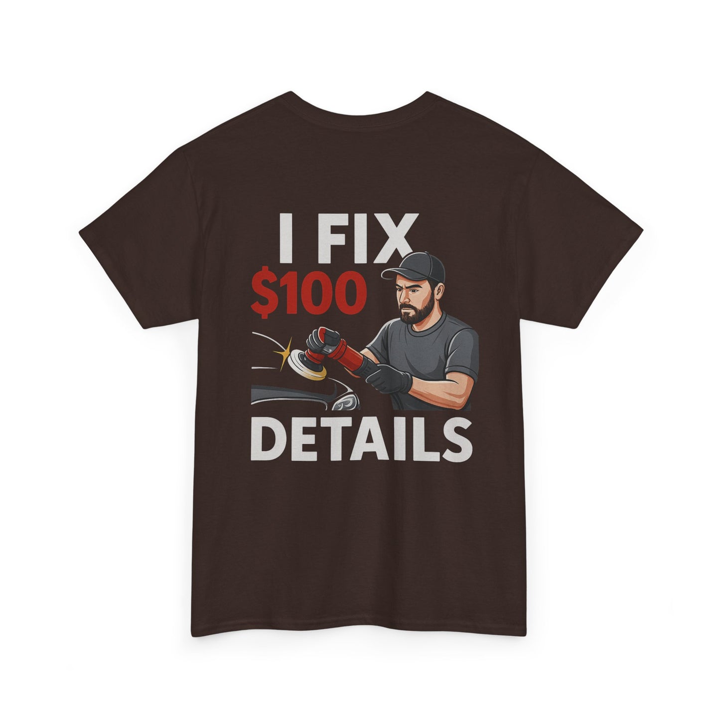 I Fix $100 Details T-Shirt | Funny Car Detailing Shirt for Auto Detailers & Mechanics