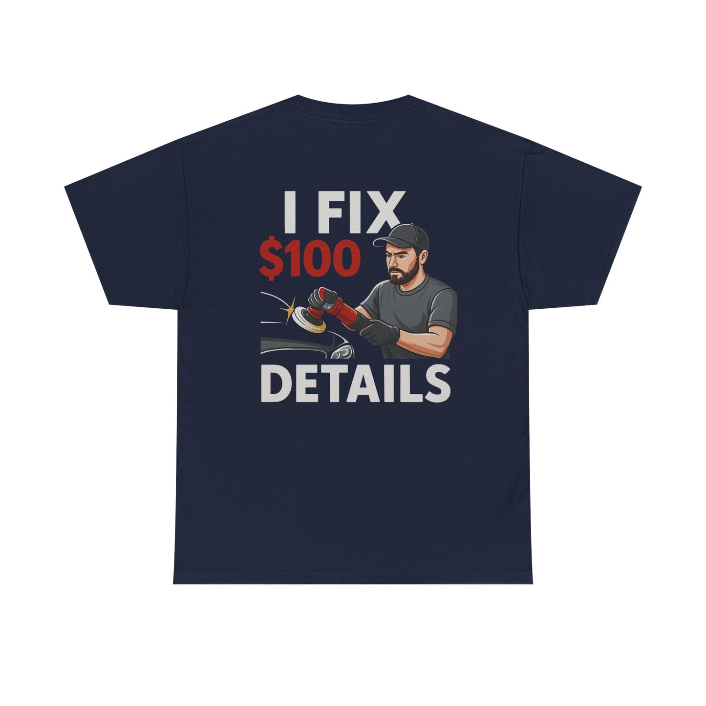 I Fix $100 Details T-Shirt | Funny Car Detailing Shirt for Auto Detailers & Mechanics