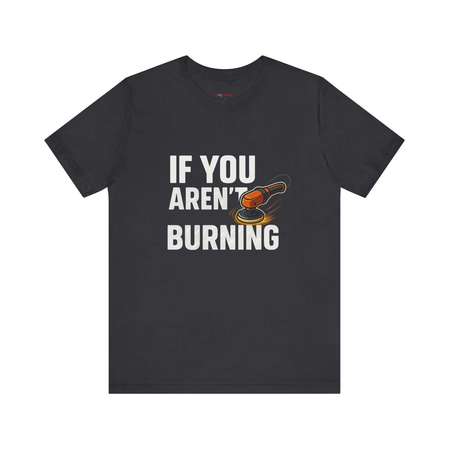 If You Aren’t Burning You Aren’t Learning T-Shirt – Funny Auto Detailer Gift for Car Guys, Buffer Polishing Crew Tee, Mechanic Work Shirt