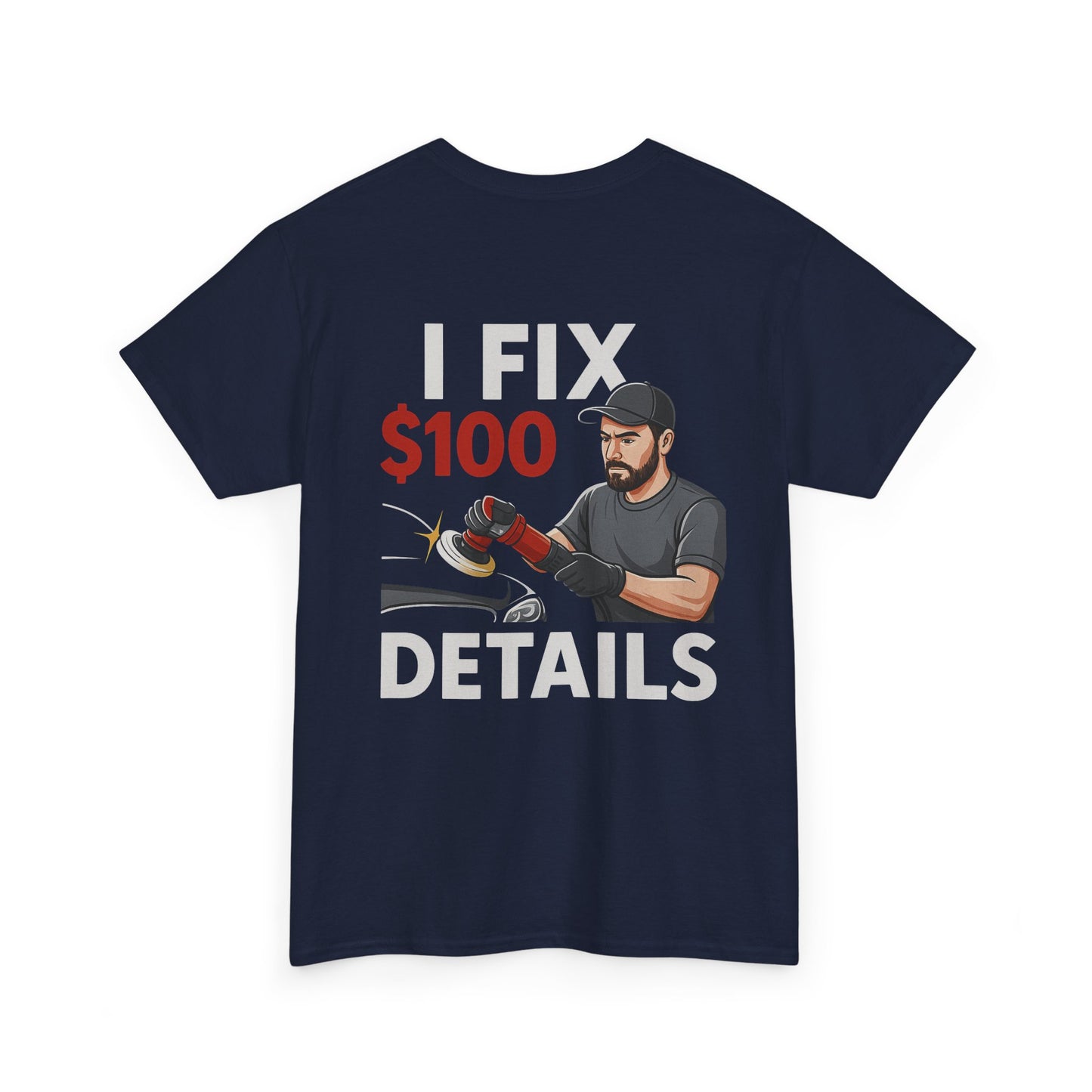 I Fix $100 Details T-Shirt | Funny Car Detailing Shirt for Auto Detailers & Mechanics
