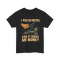 I Polish Metal Like It Owes Me Money Funny Metalworker T-Shirt – Grinder Operator Gift for Welders & Fabricators